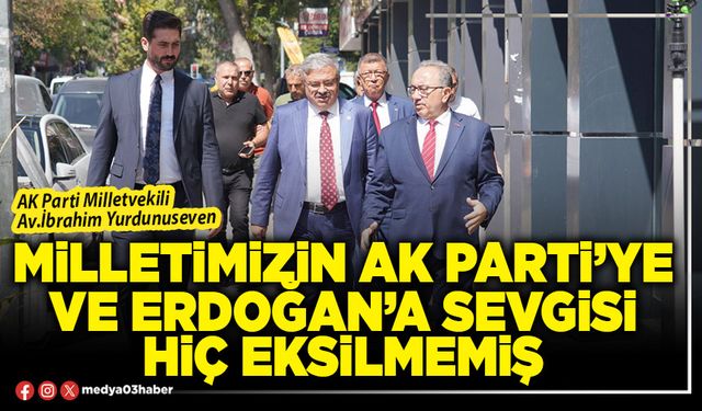 Milletimizin AK Parti’ye ve Erdoğan’a sevgisi hiç eksilmemiş