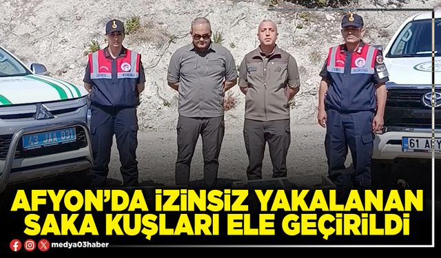 Afyon’da izinsiz yakalanan Saka kuşları ele geçirildi