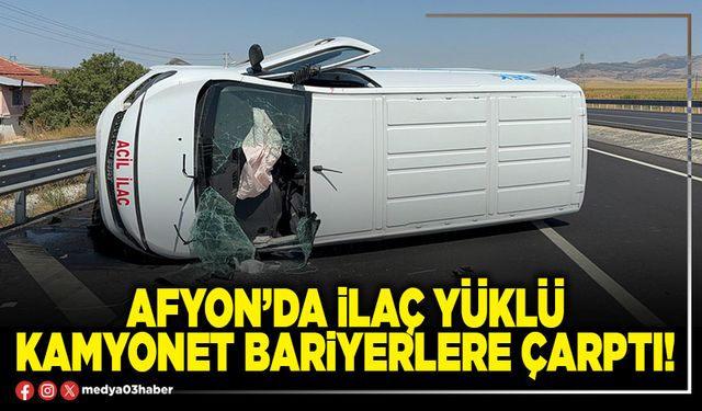Afyon’da ilaç yüklü kamyonet bariyerlere çarptı!