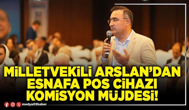 Milletvekili Arslan’dan esnafa POS cihazı komisyon müjdesi!