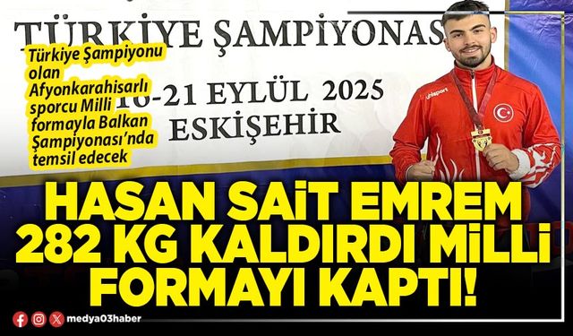 Hasan Sait Emrem 282 Kg kaldırdı Milli formayı kaptı!