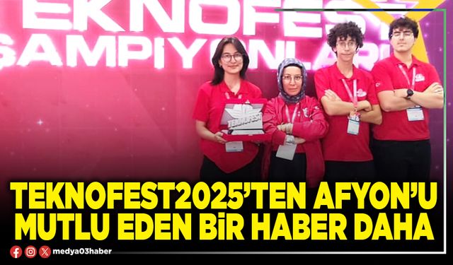 TEKNOFEST2025’ten Afyon’u mutlu eden bir haber daha!