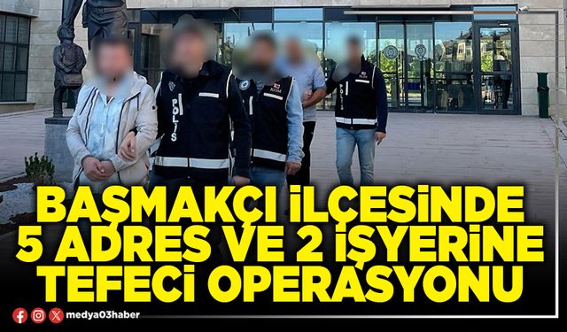 Başmakçı İlçesinde 5 adres ve 2 işyerine tefeci operasyonu