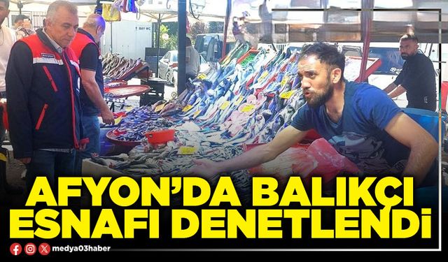 Afyon’da balıkçı esnafı denetlendi