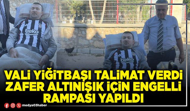 Vali Yiğitbaşı talimat verdi Zafer Altınışık için engelli rampası yapıldı