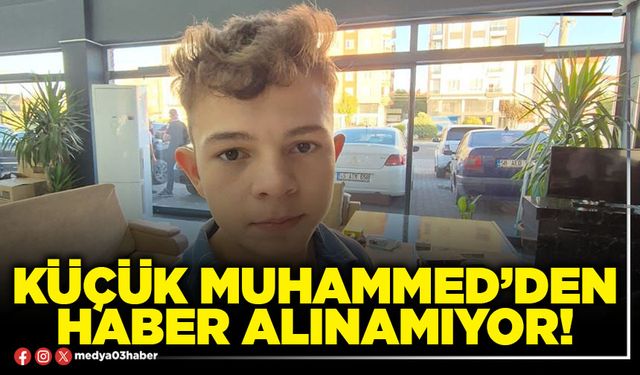 Küçük Muhammed’den haber alınamıyor!