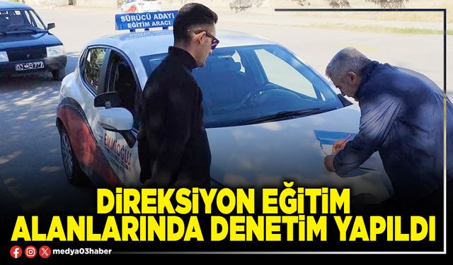 Direksiyon eğitim alanlarında denetim yapıldı