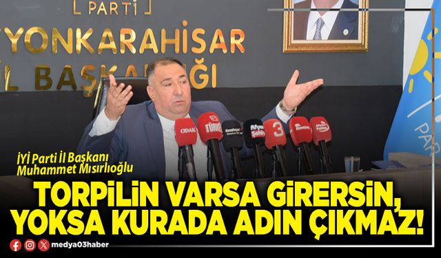 Torpilin varsa girersin, yoksa kurada adın çıkmaz!
