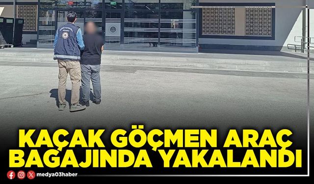Kaçak göçmen araç bagajında yakalandı