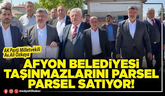 Afyon Belediyesi taşınmazlarını parsel parsel satıyor!
