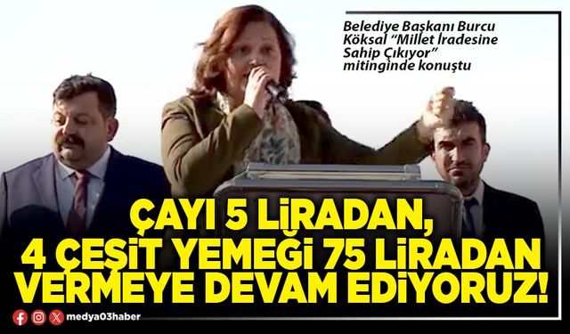 Çayı 5 Liradan, 4 çeşit yemeği 75 Liradan vermeye devam ediyoruz!