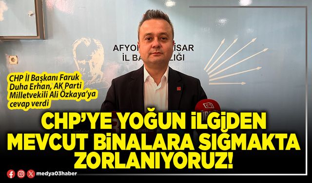 CHP’ye yoğun ilgiden mevcut binalara sığmakta zorlanıyoruz!