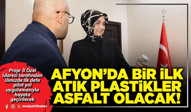Afyon’da bir ilk atık plastikler asfalt olacak!