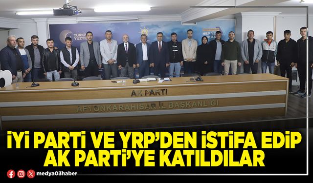 İYİ Parti ve YRP’den istifa edip Ak Parti’ye katıldılar
