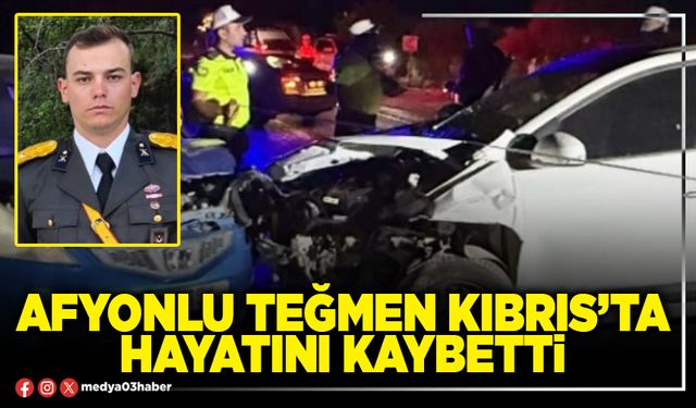 Afyonlu Teğmen Kıbrıs’ta hayatını kaybetti