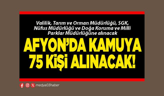 Afyon’da kamuya 75 kişi alınacak!