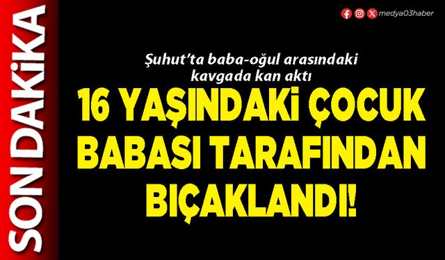 16 yaşındaki çocuk babası tarafından bıçaklandı!