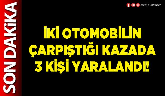 İki otomobilin çarpıştığı kazada 3 kişi yaralandı!