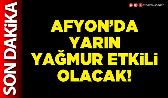 Afyon’da yarın yağmur etkili olacak!