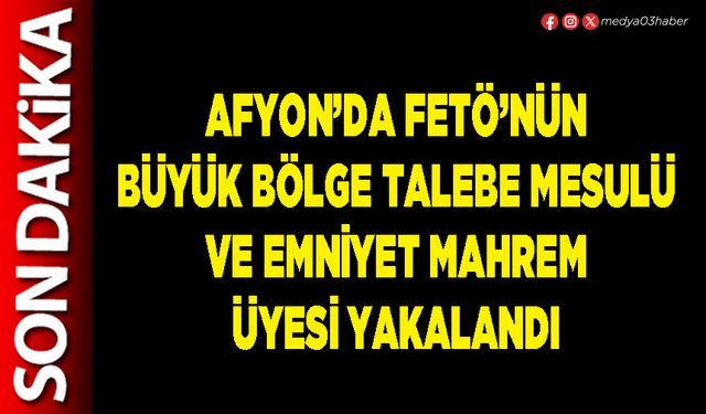 Afyon’da FETÖ’nün büyük bölge talebe mesulü ve Emniyet mahrem üyesi yakalandı