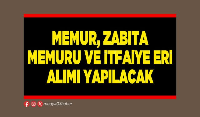 Memur, Zabıta Memuru ve İtfaiye Eri alımı yapılacak