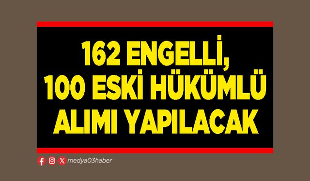 162 engelli, 100 eski hükümlü alımı yapılacak