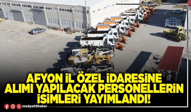 Afyon İl Özel İdaresine alımı yapılacak personellerin isimleri yayımlandı!