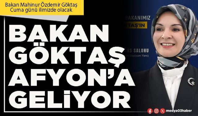Bakan Göktaş Afyon’a geliyor