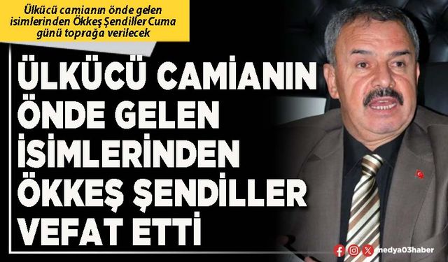 Ülkücü camianın önde gelen isimlerinden Ökkeş Şendiller vefat etti