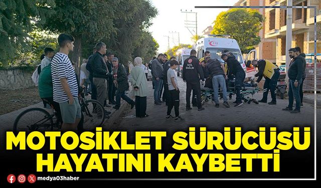 Motosiklet sürücüsü hayatını kaybetti