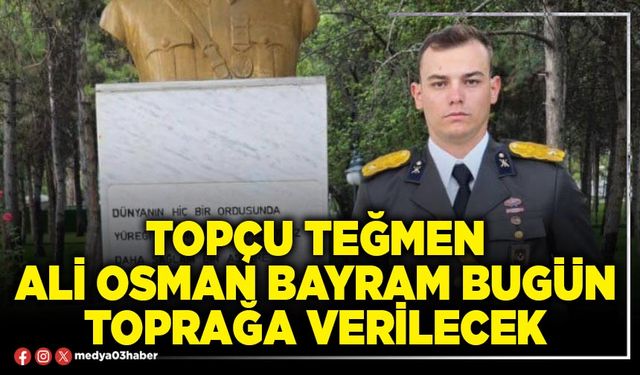Topçu Teğmen Ali Osman Bayram bugün toprağa verilecek
