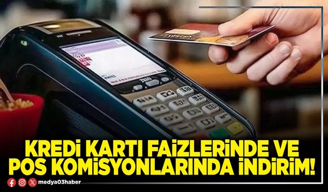 Kredi Kartı faizlerinde ve POS komisyonlarında indirim!