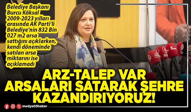 Arz-talep var, arsaları satarak şehre kazandırıyoruz!