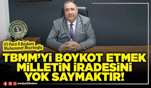 TBMM’yi boykot etmek milletin iradesini yok saymaktır!