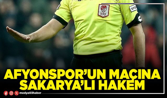 Afyonspor’un maçına Sakarya’lı hakem