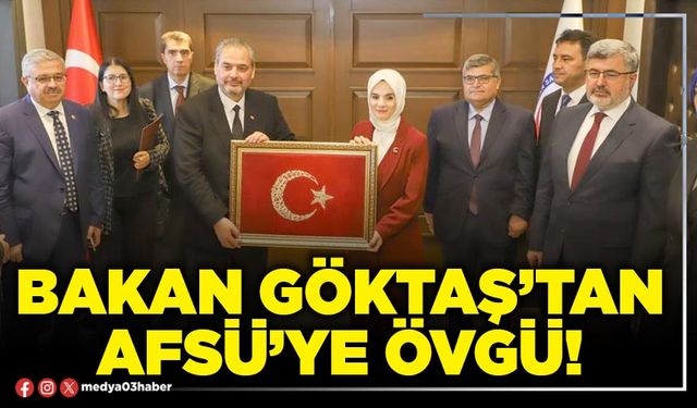 Bakan Göktaş’tan AFSÜ’ye övgü!