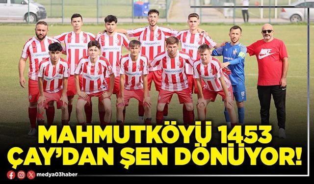 Mahmutköyü 1453 Çay’dan şen dönüyor!