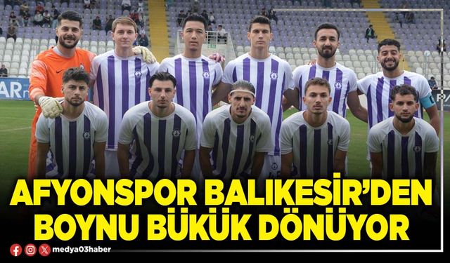 Afyonspor Balıkesir’den boynu bükük dönüyor