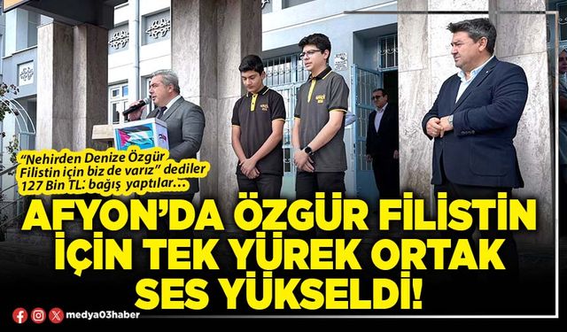 Afyon’da özgür Filistin için tek yürek ortak ses yükseldi!