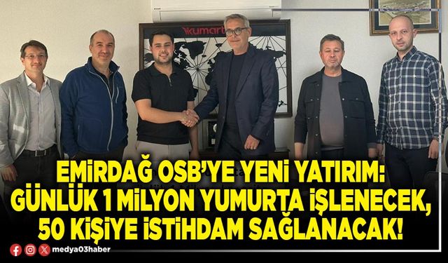Emirdağ OSB’ye yeni yatırım: Günlük 1 milyon yumurta işlenecek, 50 kişiye istihdam sağlanacak!