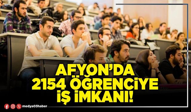Afyon’da 2154 öğrenciye iş imkanı!