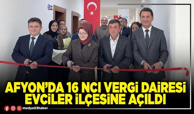 Afyon’da 16 ncı Vergi Dairesi Evciler İlçesine açıldı