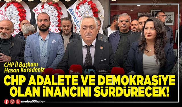 CHP adalete ve demokrasiye olan inancını sürdürecek!