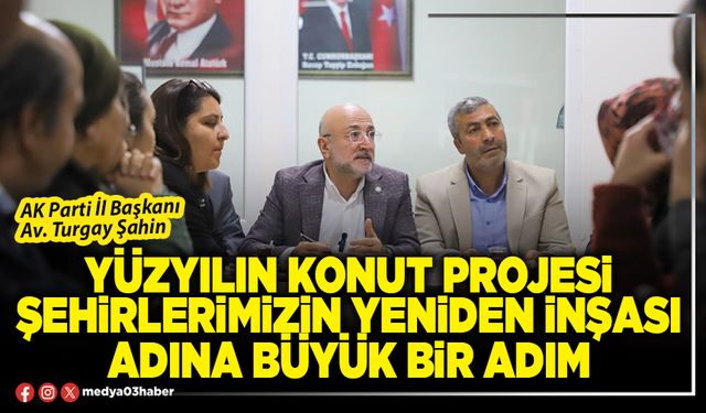 Yüzyılın Konut Projesi şehirlerimizin yeniden inşası adına büyük bir adım