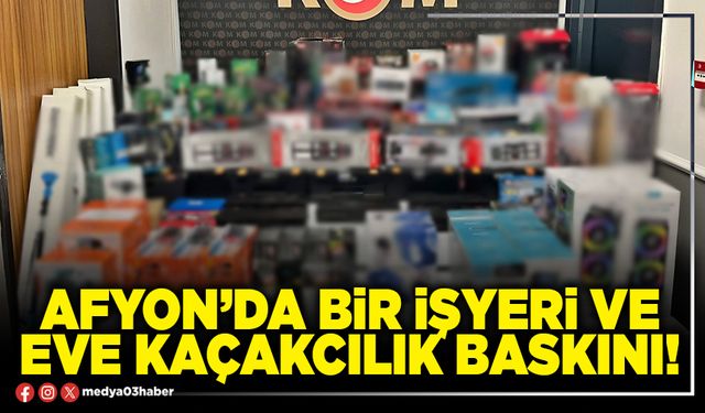 Afyon’da bir işyeri ve eve kaçakcılık baskını!