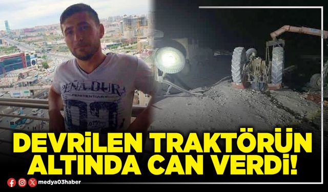 Devrilen traktörün altında can verdi!