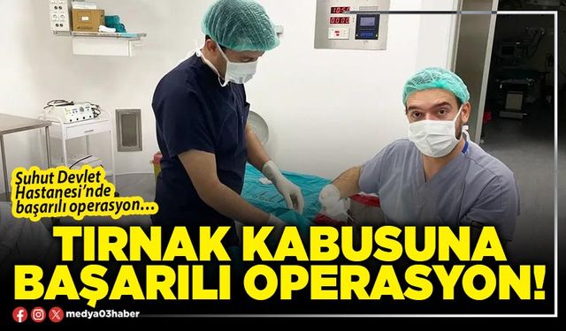 Tırnak kabusuna başarılı operasyon!