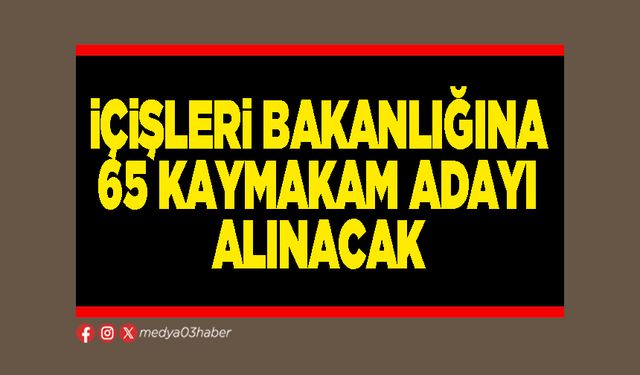 İçişleri Bakanlığına 65 Kaymakam adayı alınacak