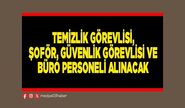 Temizlik görevlisi, şoför, güvenlik görevlisi ve büro personeli alınacak