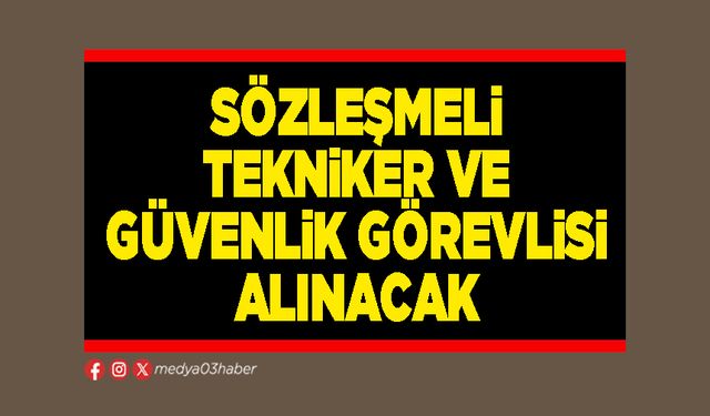 Sözleşmeli tekniker ve güvenlik görevlisi alınacak